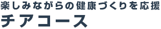 楽しみながらの健康づくりを応援 チアコース
